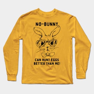 No - bunny, can't hunt eggs better than me! Funny Saying Quote Easter Long Sleeve T-Shirt